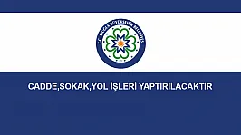 CADDE,SOKAK,YOL İŞLERİ YAPTIRILACAKTIR
