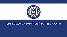 İÇME-KULLANMA SUYU İŞLERİ YAPTIRILACAKTIR