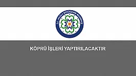 KÖPRÜ İŞLERİ YAPTIRILACAKTIR