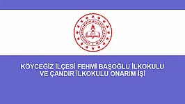 KÖYCEĞİZ İLÇESİ FEHMİ BAŞOĞLU İLKOKULU VE ÇANDIR İLKOKULU ONARIM İŞİ