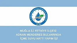 MUĞLA İLİ FETHİYE İLÇESİ ADNAN MENDERES BULVARINDA İÇME SUYU HATTI YAPIM İŞİ