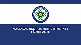 NOKTADAN NOKTAYA METRO ETHERNET HİZMET ALIMI