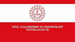 OKUL GÜÇLENDİRME VE ONARIM İŞLERİ YAPTIRILACAKTIR