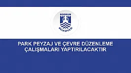 PARK PEYZAJ VE ÇEVRE DÜZENLEME ÇALIŞMALARI YAPTIRILACAKTIR