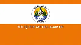 YOL İŞLERİ YAPTIRILACAKTIR