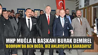 MHP Muğla İl Başkanı Burak Demirel: 'Bodrum'da ben değil, biz anlayışıyla sahadayız'