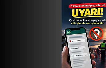 Fethiye'de WhatsApp grupları için uyarı: Çevirme noktalarını paylaşmak adli işlemle sonuçlanabilir