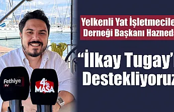 Yelkenli Yat İşletmecileri Derneği Başkanı Haznedar: 'İlkay Tugay'ı destekliyoruz'