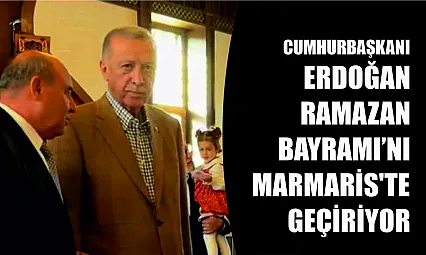 Cumhurbaşkanı Erdoğan Ramazan Bayramı'nı Marmaris'te geçiriyor