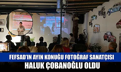 FEFSAD'ın Ayın Konuğu Fotoğraf Sanatçısı Haluk Çobanoğlu Oldu