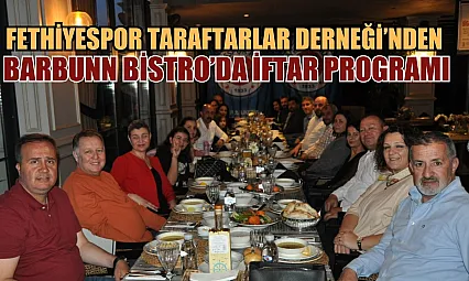 Fethiyespor Taraftarlar Derneği, Barbunn Bistro'da iftar programı düzenledi