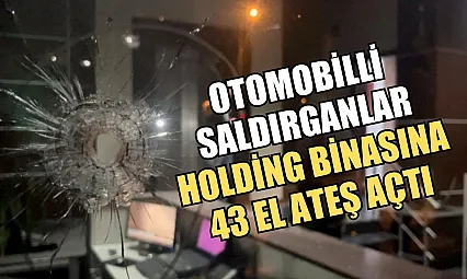 Otomobilli saldırganlar holding binasına 43 el ateş açtı