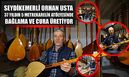 Seydikemerli Orhan usta 37 yıldır 5 metrekarelik atölyesinde bağlama ve cura üretiyor