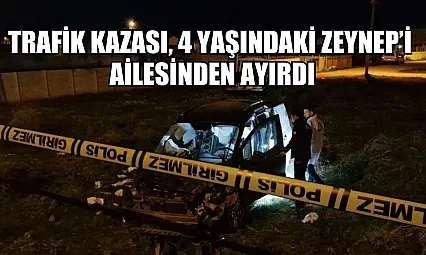Trafik kazası, 4 yaşındaki Zeynep'i ailesinden ayırdı