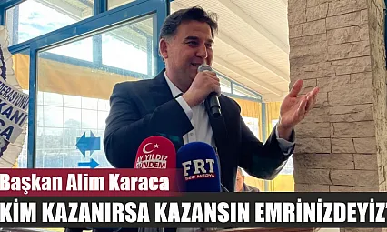 Fethiye Belediye Başkanı Alim Karaca, 'Kim kazanırsa kazansın emrinizdeyiz'