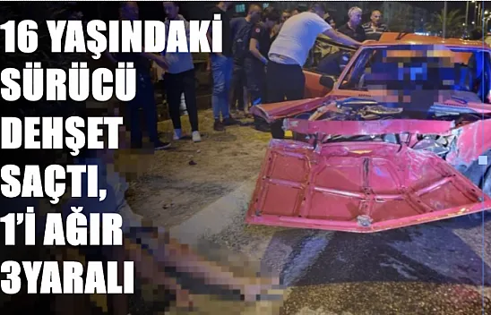 16 yaşındaki sürücü dehşet saçtı, 1'i ağır 3 yaralı