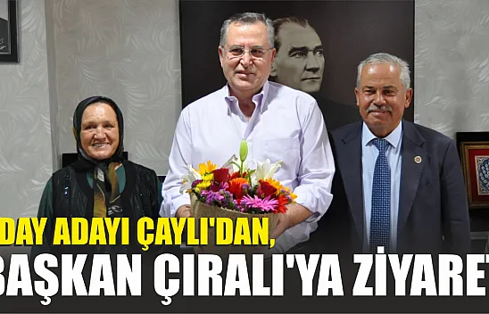 Aday Adayı Çaylı'dan, Başkan Çıralı'ya Ziyaret