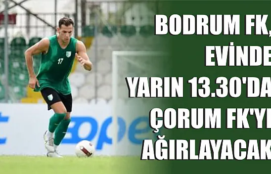 Bodrum FK, Çorum'u Ağırlıyor