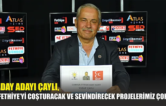 'Fethiye'yi coşturacak ve sevindirecek projelerimiz çok'