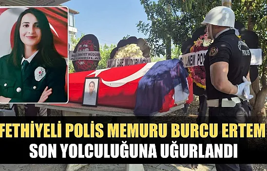 Fethiyeli Polis Memuru Burcu Ertem Son Yolculuğuna Uğurlandı