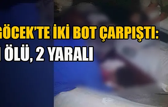 Göcek'te iki bot çarpıştı: 1 ölü, 2 yaralı