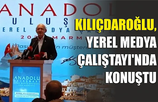 Kılıçdaroğlu, Yerel Medya Çalıştayı'nda Konuştu