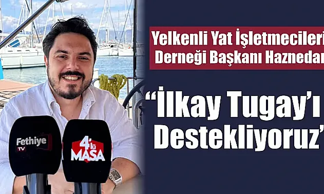 Yelkenli Yat İşletmecileri Derneği Başkanı Haznedar: 'İlkay Tugay'ı destekliyoruz'