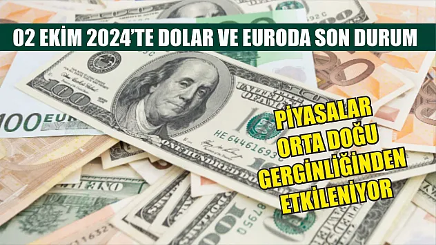 02 Ekim 2024'te Dolar ve Euroda Son Durum: Piyasalar Orta Doğu Gerginliğinden Etkileniyor