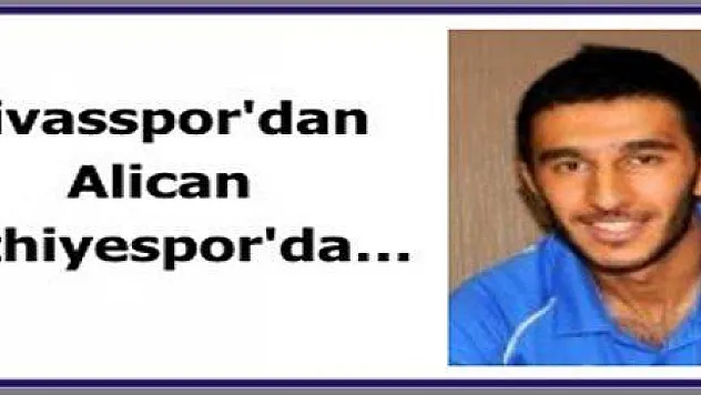 SİVASSPOR'DAN ALİCAN FETHİYESPOR'DA