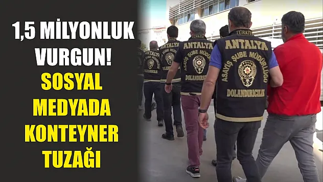 1,5 milyonluk vurgun! Sosyal medyada konteyner tuzağı