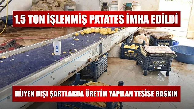 1,5 ton işlenmiş patates imha edildi