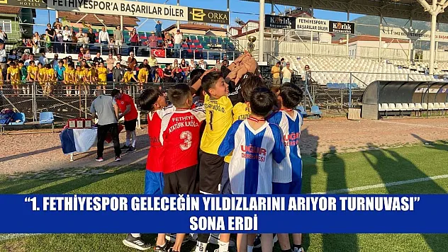 '1. Fethiyespor Geleceğin Yıldızlarını Arıyor Turnuvası' sona erdi