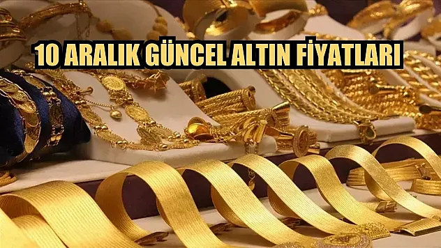 10 Aralık Güncel Altın Fiyatları