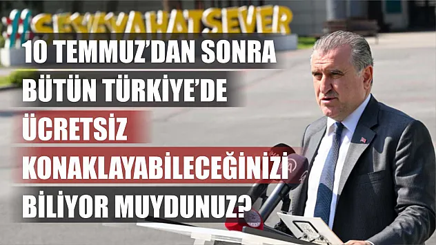 10 Temmuz'dan sonra bütün Türkiye'de ücretsiz konaklayabileceğinizi biliyor muydunuz?