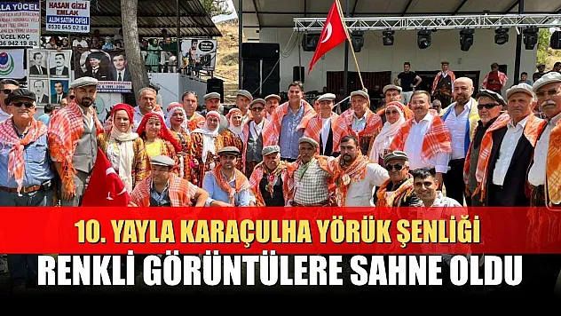 10. Yayla Karaçulha Yörük Şenliği renkli görüntülere sahne oldu