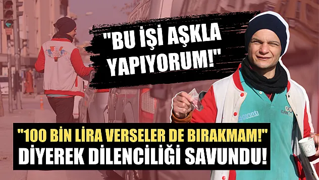 '100 bin lira verseler de bırakmam!' diyerek dilenciliği savundu!
