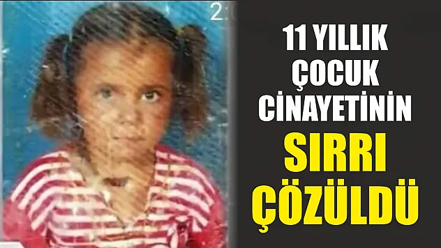 11 yıllık çocuk cinayetinin sırrı çözüldü