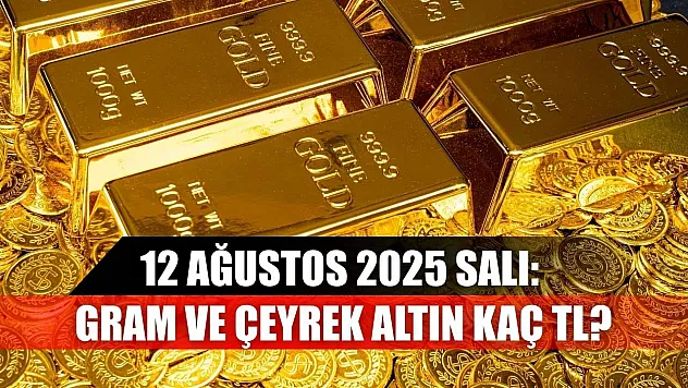 12 Ağustos 2025 Salı: Gram ve çeyrek altın kaç TL?