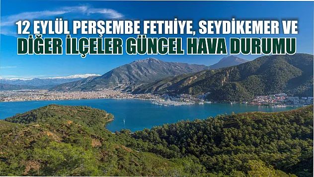 12 Eylül Perşembe Fethiye, Seydikemer ve diğer ilçeler güncel hava durumu