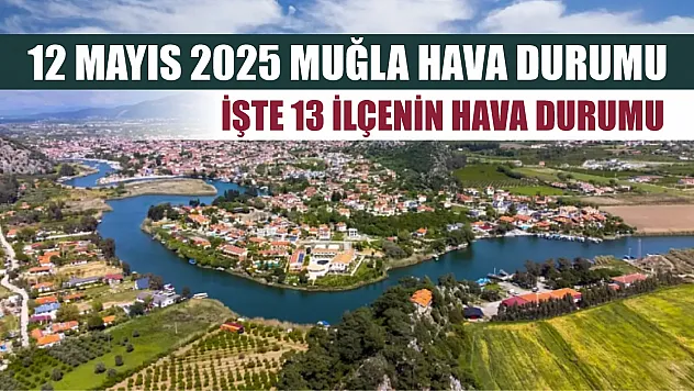 12 Mayıs 2025 Muğla Hava Durumu İşte 13 İlçenin Hava Durumu