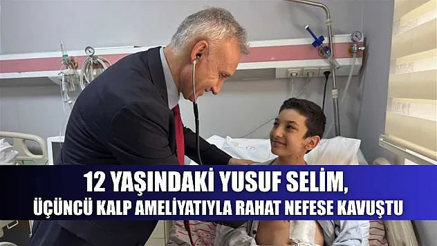 12 yaşındaki Yusuf Selim, üçüncü kalp ameliyatıyla rahat nefese kavuştu