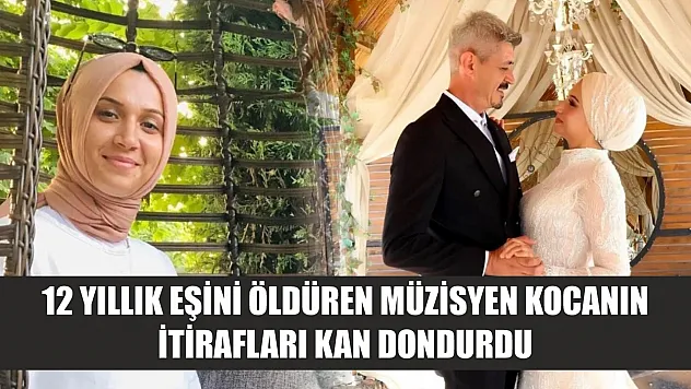 12 yıllık eşini öldüren müzisyen kocanın itirafları kan dondurdu