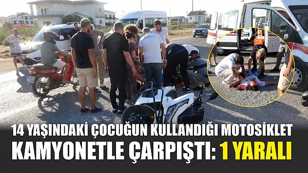 14 yaşındaki çocuğun kullandığı motosiklet kamyonetle çarpıştı: 1 yaralı
