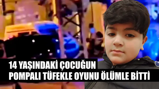 14 yaşındaki çocuğun pompalı tüfekle oyunu ölümle bitti