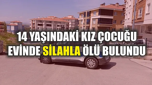 14 yaşındaki kız çocuğu evinde silahla ölü bulundu