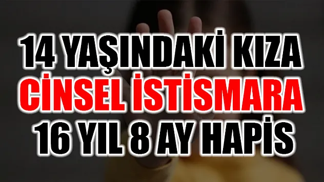 14 Yaşındaki Kıza Cinsel İstismara 16 Yıl 8 Ay Hapis