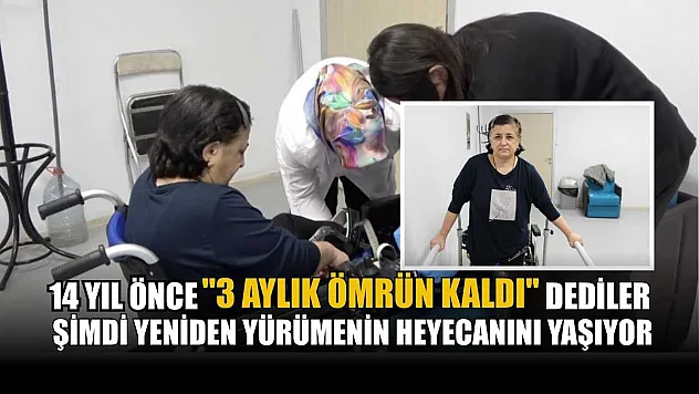14 yıl önce '3 aylık ömrün kaldı' dediler: Şimdi yeniden yürümenin heyecanını yaşıyor