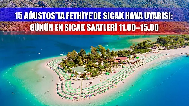 15 Ağustos'ta Fethiye'de Sıcak Hava Uyarısı: Günün En Sıcak Saatleri 11.00–15.00