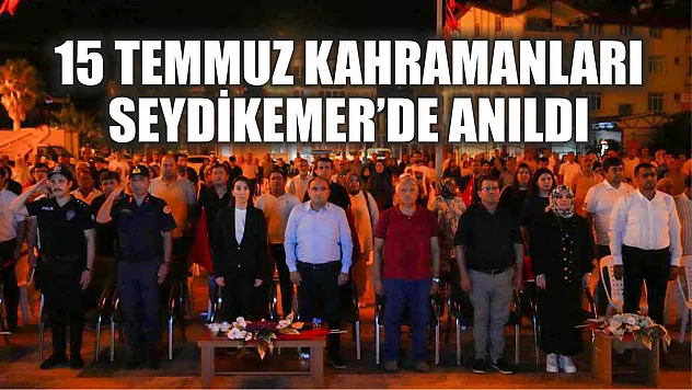 15 Temmuz Kahramanları Seydikemer'de Anıldı