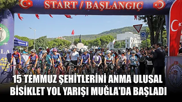 15 Temmuz Şehitlerini Anma Ulusal Bisiklet Yol Yarışı, Muğla'da başladı
